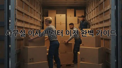 사무실 이사? 프린터 이전 완벽 가이드!